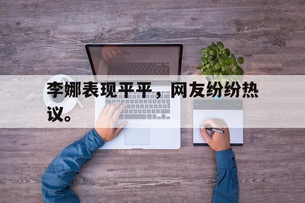 IM电竞官网-李娜表现平平，网友纷纷热议。