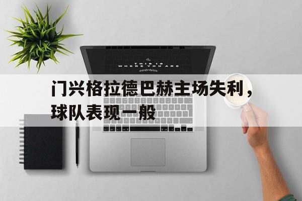 IM电竞官方网站下载-门兴格拉德巴赫主场失利，球队表现一般